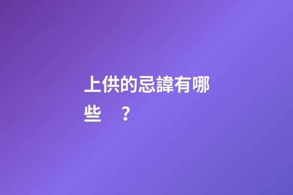 上供的忌諱有哪些？